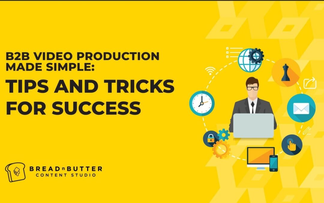 B2B Video Production Made Simple: Tips and Tricks for Success